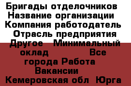 Бригады отделочников › Название организации ­ Компания-работодатель › Отрасль предприятия ­ Другое › Минимальный оклад ­ 15 000 - Все города Работа » Вакансии   . Кемеровская обл.,Юрга г.